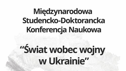 Program Międzynarodowej Studencko-Doktoranckiej Konferencji Naukowej “Świat wobec wojny w Ukrainie”
